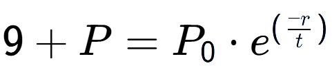 A LaTex expression showing 9 + P = P sub 0 times e to the power of (-r over t )