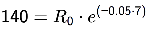A LaTex expression showing 140 =R sub 0 times e to the power of (-0.05 times 7)
