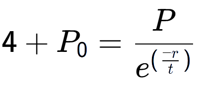 A LaTex expression showing 4 + P sub 0 = P over e to the power of (\frac{-r {t )}}