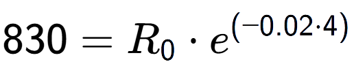 A LaTex expression showing 830 =R sub 0 times e to the power of (-0.02 times 4)