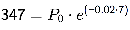 A LaTex expression showing 347 =P sub 0 times e to the power of (-0.02 times 7)