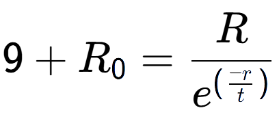 A LaTex expression showing 9 + R sub 0 = R over e to the power of (\frac{-r {t )}}
