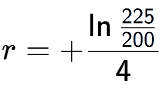 A LaTex expression showing r = +\ln{\frac{225 over 200 }}{4}