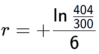 A LaTex expression showing r = +\ln{\frac{404 over 300 }}{6}