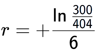 A LaTex expression showing r = +\ln{\frac{300 over 404 }}{6}
