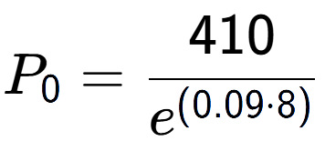 A LaTex expression showing P sub 0 = 410 over e to the power of (0.09 times 8)