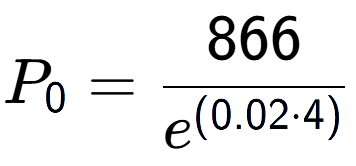 A LaTex expression showing P sub 0 = 866 over e to the power of (0.02 times 4)
