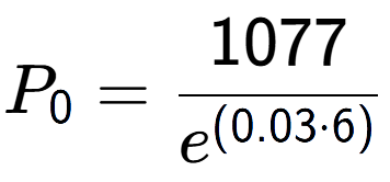 A LaTex expression showing P sub 0 = 1077 over e to the power of (0.03 times 6)