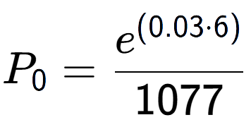 A LaTex expression showing P sub 0 = \frac{e to the power of (0.03 times 6) }{1077}