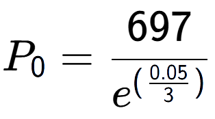 A LaTex expression showing P sub 0 = 697 over e to the power of (\frac{0.05 {3 )}}