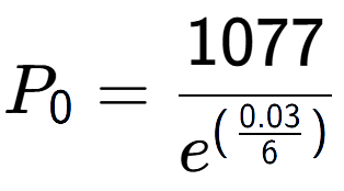 A LaTex expression showing P sub 0 = 1077 over e to the power of (\frac{0.03 {6 )}}