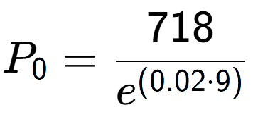 A LaTex expression showing P sub 0 = 718 over e to the power of (0.02 times 9)