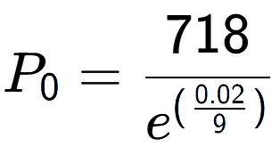 A LaTex expression showing P sub 0 = 718 over e to the power of (\frac{0.02 {9 )}}