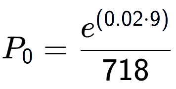 A LaTex expression showing P sub 0 = \frac{e to the power of (0.02 times 9) }{718}