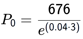 A LaTex expression showing P sub 0 = 676 over e to the power of (0.04 times 3)