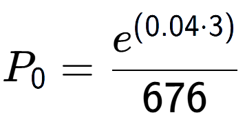 A LaTex expression showing P sub 0 = \frac{e to the power of (0.04 times 3) }{676}