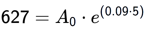 A LaTex expression showing 627 =A sub 0 times e to the power of (0.09 times 5)