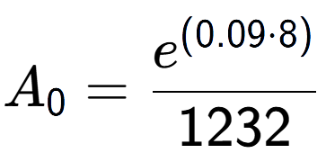A LaTex expression showing A sub 0 = \frac{e to the power of (0.09 times 8) }{1232}