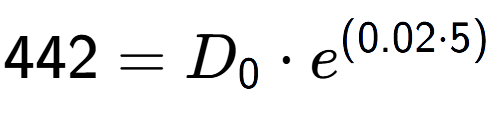 A LaTex expression showing 442 =D sub 0 times e to the power of (0.02 times 5)