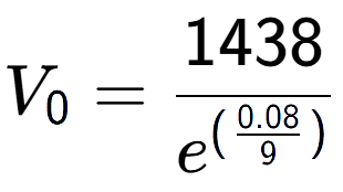 A LaTex expression showing V sub 0 = 1438 over e to the power of (\frac{0.08 {9 )}}