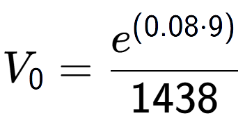 A LaTex expression showing V sub 0 = \frac{e to the power of (0.08 times 9) }{1438}