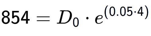 A LaTex expression showing 854 =D sub 0 times e to the power of (0.05 times 4)