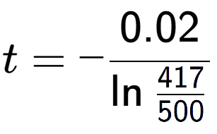 A LaTex expression showing t = -0.02 over \ln{\frac{417 {500}}}