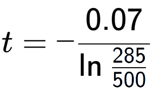 A LaTex expression showing t = -0.07 over \ln{\frac{285 {500}}}