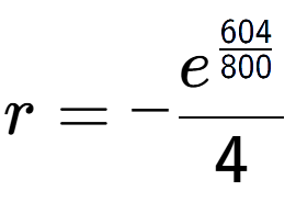 A LaTex expression showing r = -e to the power of \frac{604 over 800 }{4}