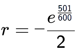 A LaTex expression showing r = -e to the power of \frac{501 over 600 }{2}