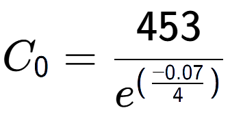 A LaTex expression showing C sub 0 = 453 over e to the power of (\frac{-0.07 {4 )}}