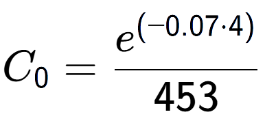 A LaTex expression showing C sub 0 = \frac{e to the power of (-0.07 times 4) }{453}