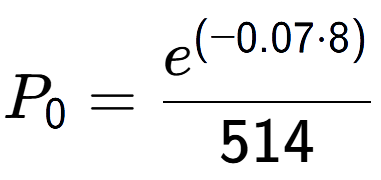 A LaTex expression showing P sub 0 = \frac{e to the power of (-0.07 times 8) }{514}