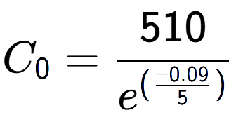 A LaTex expression showing C sub 0 = 510 over e to the power of (\frac{-0.09 {5 )}}
