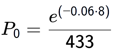 A LaTex expression showing P sub 0 = \frac{e to the power of (-0.06 times 8) }{433}