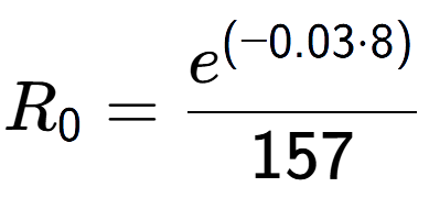 A LaTex expression showing R sub 0 = \frac{e to the power of (-0.03 times 8) }{157}