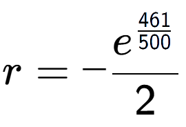 A LaTex expression showing r = -e to the power of \frac{461 over 500 }{2}