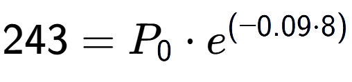A LaTex expression showing 243 =P sub 0 times e to the power of (-0.09 times 8)