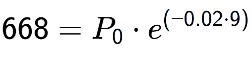 A LaTex expression showing 668 =P sub 0 times e to the power of (-0.02 times 9)