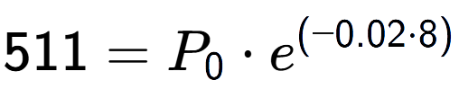A LaTex expression showing 511 =P sub 0 times e to the power of (-0.02 times 8)