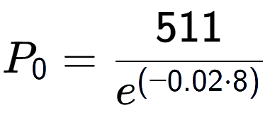 A LaTex expression showing P sub 0 = 511 over e to the power of (-0.02 times 8)