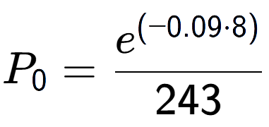 A LaTex expression showing P sub 0 = \frac{e to the power of (-0.09 times 8) }{243}