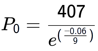 A LaTex expression showing P sub 0 = 407 over e to the power of (\frac{-0.06 {9 )}}