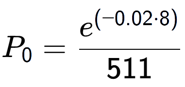 A LaTex expression showing P sub 0 = \frac{e to the power of (-0.02 times 8) }{511}