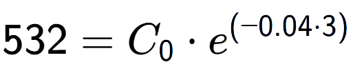 A LaTex expression showing 532 =C sub 0 times e to the power of (-0.04 times 3)