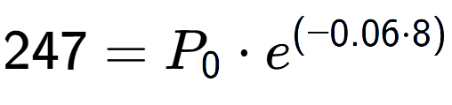 A LaTex expression showing 247 =P sub 0 times e to the power of (-0.06 times 8)