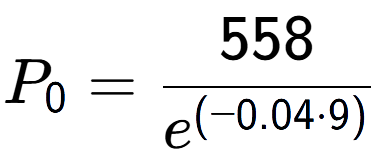 A LaTex expression showing P sub 0 = 558 over e to the power of (-0.04 times 9)