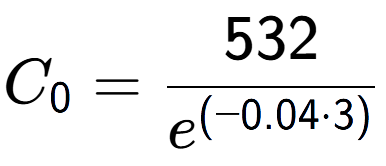 A LaTex expression showing C sub 0 = 532 over e to the power of (-0.04 times 3)