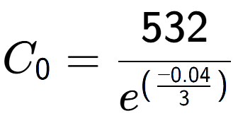 A LaTex expression showing C sub 0 = 532 over e to the power of (\frac{-0.04 {3 )}}