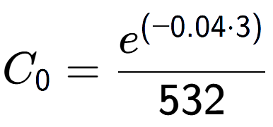 A LaTex expression showing C sub 0 = \frac{e to the power of (-0.04 times 3) }{532}
